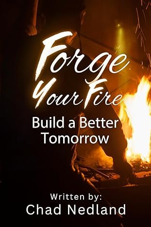 Book cover of "Forge Your Fire: Build a Better Tomorrow" written by Chad Nedland, showing a 