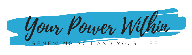Your Power Within Renewing YOU and YOUR Life!